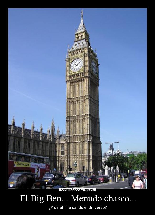 El Big Ben... Menudo chasco... - ¿Y de ahí ha salido el Universo?