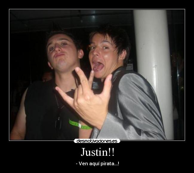 Justin!! - - Ven aquí pirata...!
