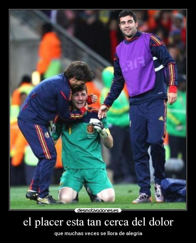 el placer esta tan cerca del dolor - que muchas veces se llora de alegria