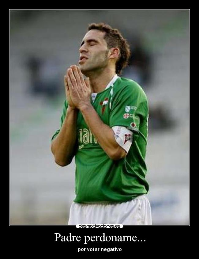 Padre perdoname... - por votar negativo