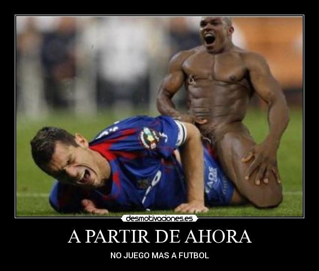 A PARTIR DE AHORA - NO JUEGO MAS A FUTBOL