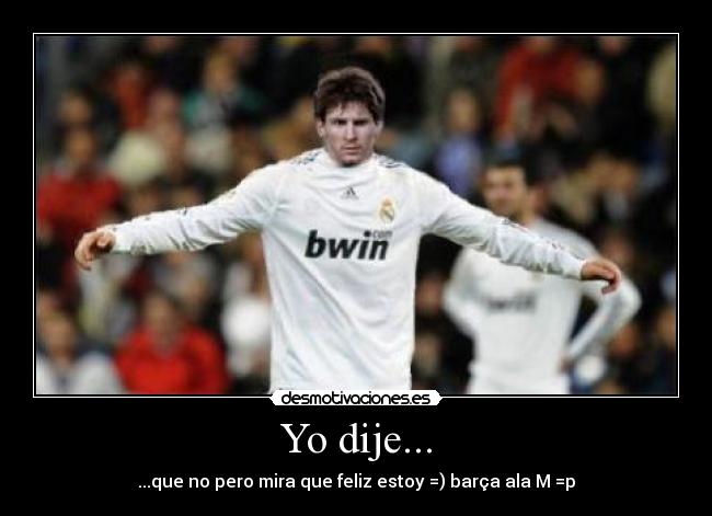 Yo dije... - ...que no pero mira que feliz estoy =) barça ala M =p