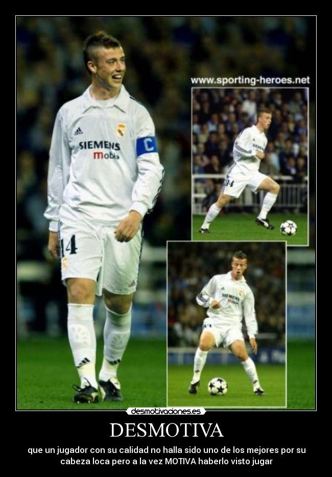 DESMOTIVA - que un jugador con su calidad no halla sido uno de los mejores por su
cabeza loca pero a la vez MOTIVA haberlo visto jugar