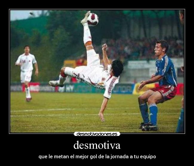desmotiva - que le metan el mejor gol de la jornada a tu equipo