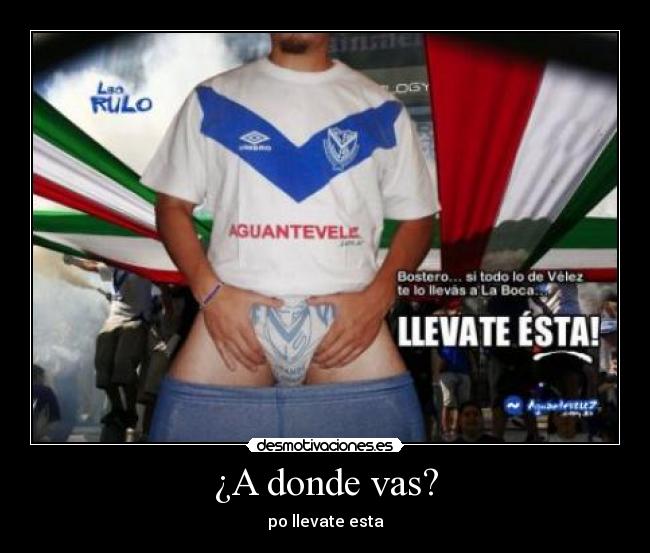 ¿A donde vas? - po llevate esta
