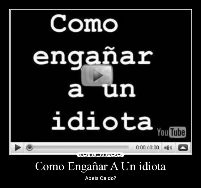Como Engañar A Un idiota -