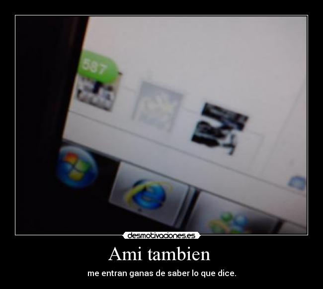 Ami tambien  - me entran ganas de saber lo que dice.