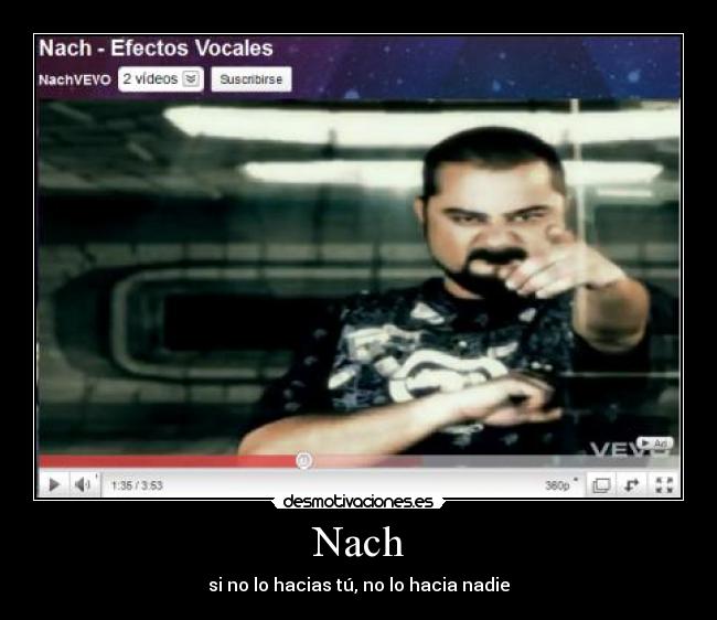 Nach - si no lo hacias tú, no lo hacia nadie