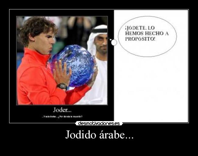 Jodido árabe... -