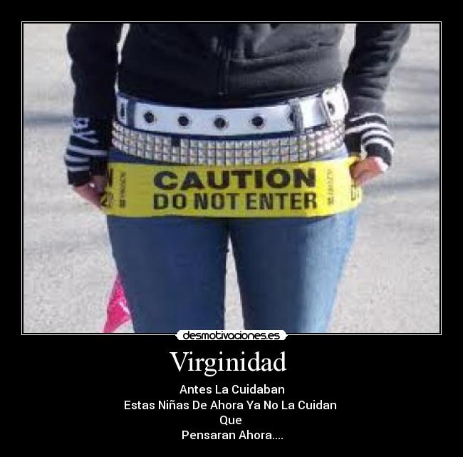 Virginidad - Antes La Cuidaban
Estas Niñas De Ahora Ya No La Cuidan
Que
Pensaran Ahora....