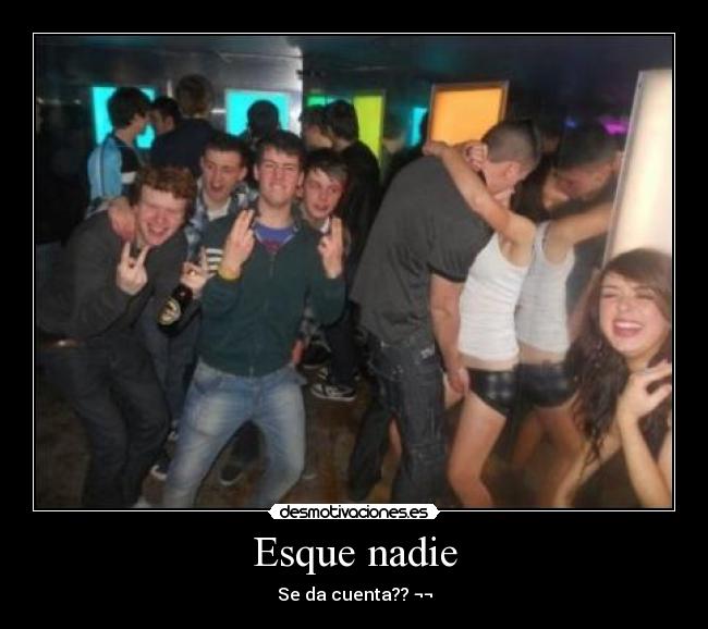 Esque nadie -