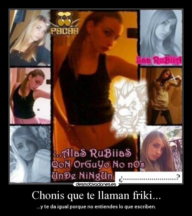 Chonis que te llaman friki... - ...y te da igual porque no entiendes lo que escriben.