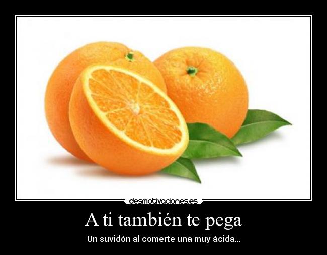 A ti también te pega - Un suvidón al comerte una muy ácida...