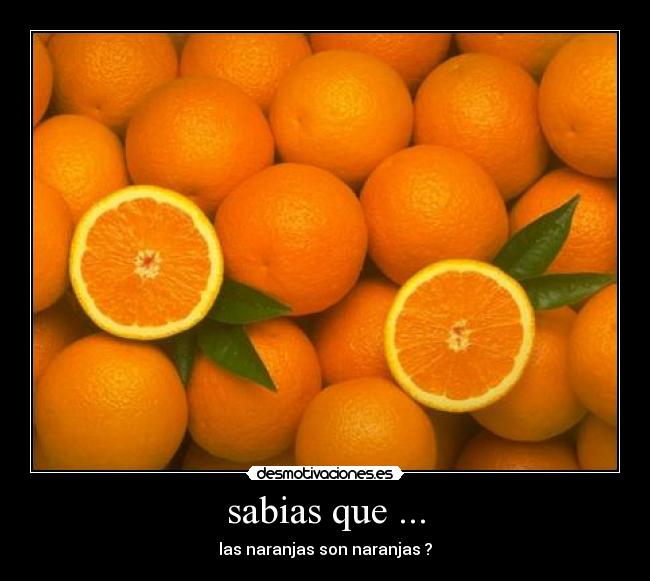 sabias que ... - las naranjas son naranjas ?