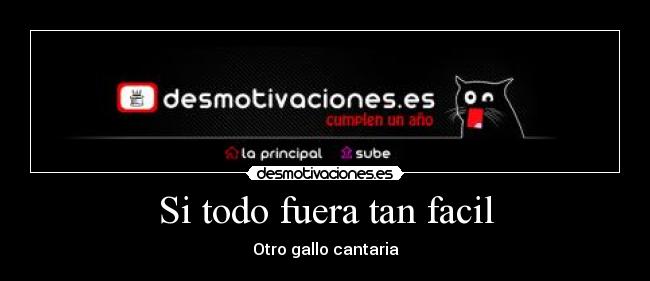Si todo fuera tan facil - Otro gallo cantaria