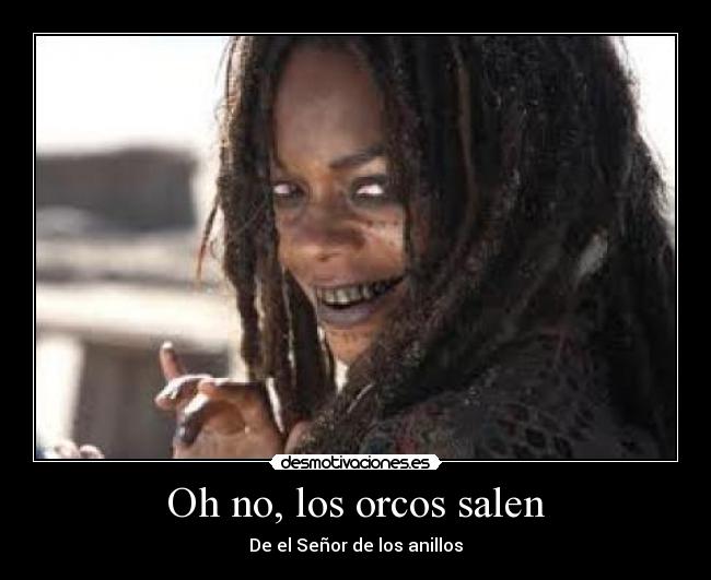 Oh no, los orcos salen - De el Señor de los anillos