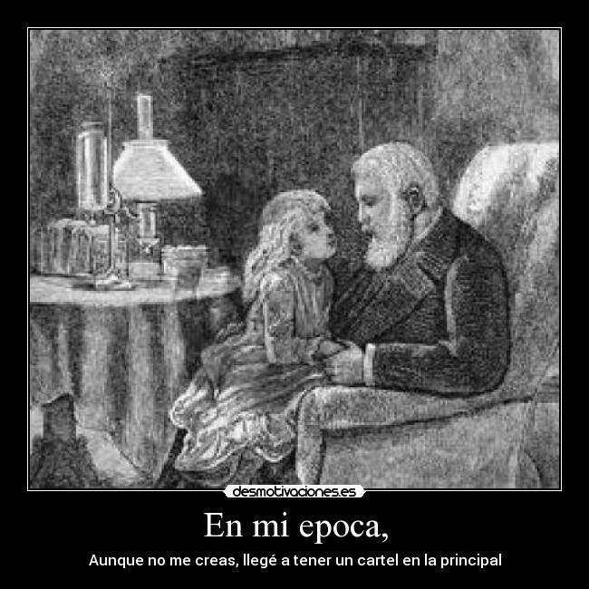 En mi epoca, - Aunque no me creas, llegé a tener un cartel en la principal