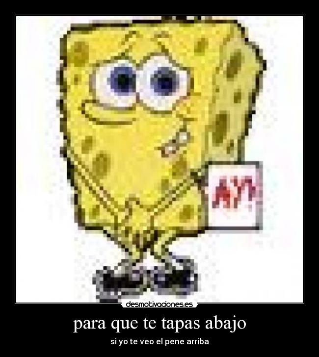 para que te tapas abajo -