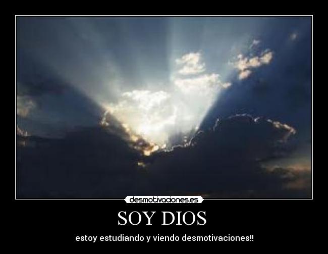 SOY DIOS - estoy estudiando y viendo desmotivaciones!!