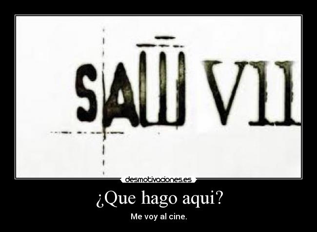 ¿Que hago aqui? - Me voy al cine.