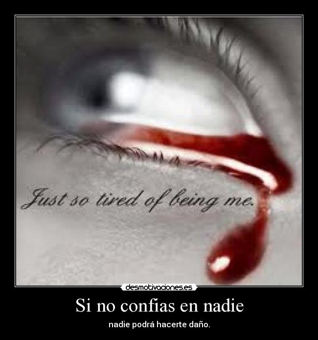 Si no confias en nadie - nadie podrá hacerte daño.