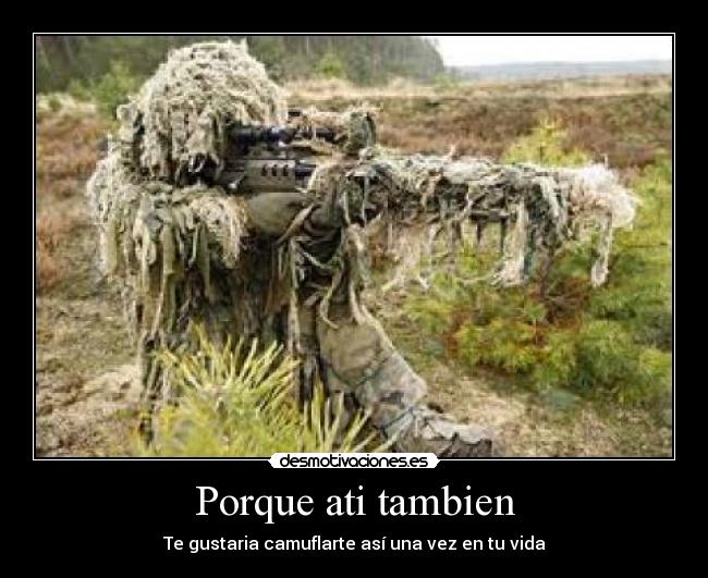 Porque ati tambien - Te gustaria camuflarte así una vez en tu vida