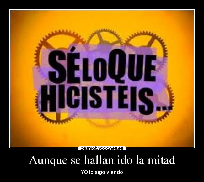 Aunque se hallan ido la mitad - YO lo sigo viendo