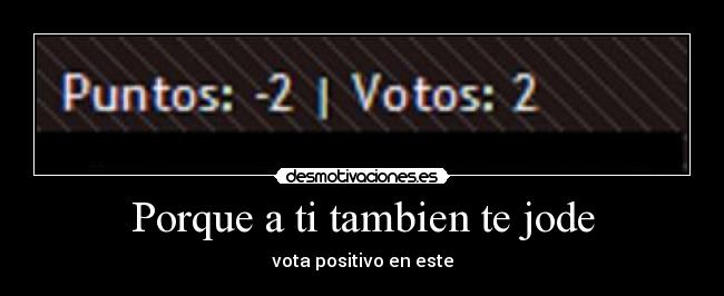 Porque a ti tambien te jode -