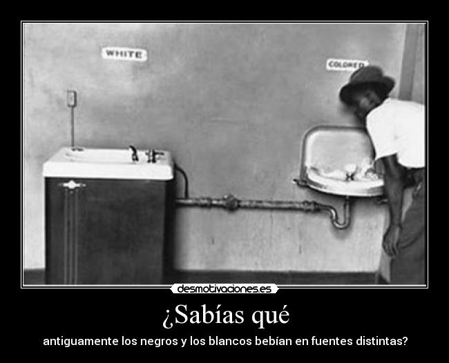 ¿Sabías qué - antiguamente los negros y los blancos bebían en fuentes distintas?