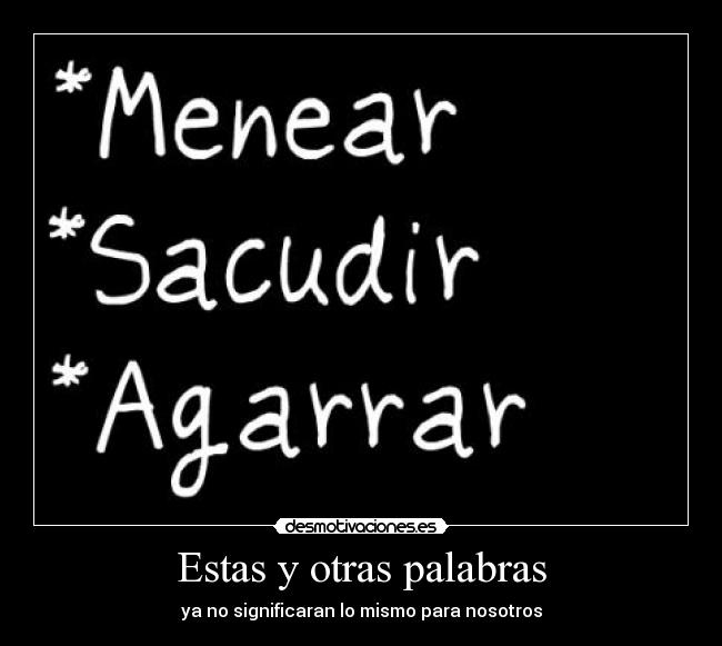 Estas y otras palabras - ya no significaran lo mismo para nosotros