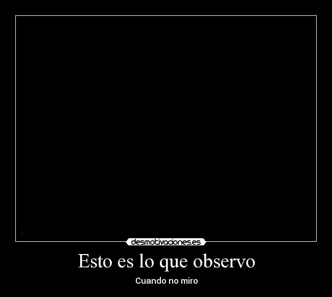 carteles cuando miro desmotivaciones