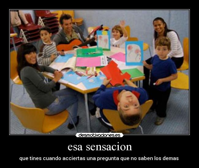 esa sensacion - que tines cuando acciertas una pregunta que no saben los demas