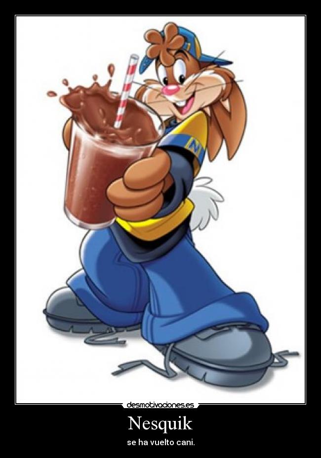 Nesquik - se ha vuelto cani.