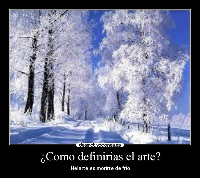 ¿Como definirias el arte? - Helarte es morirte de frio