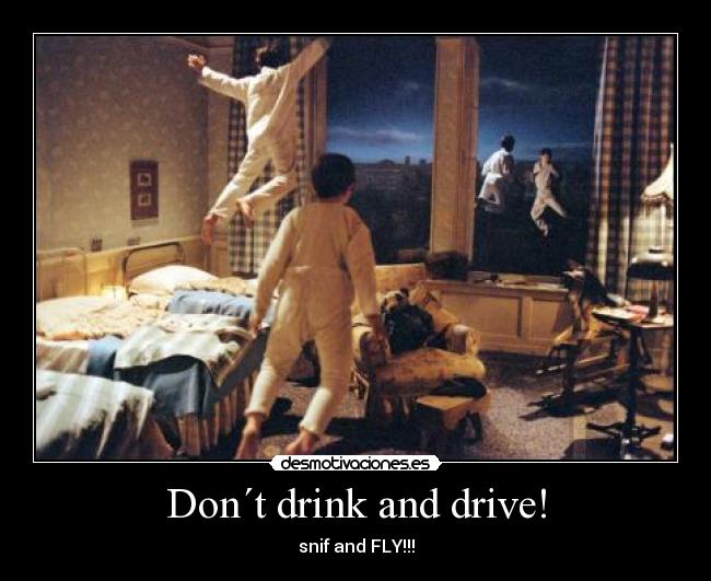 Don´t drink and drive! - snif and FLY!!!