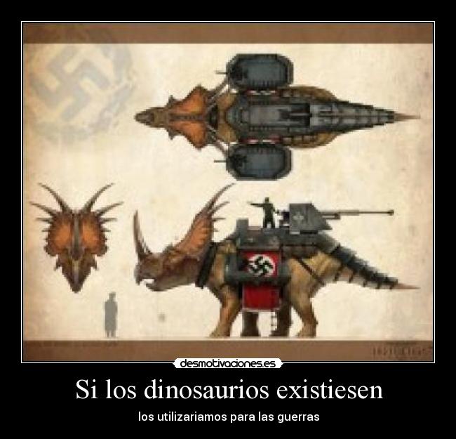 Si los dinosaurios existiesen - los utilizariamos para las guerras