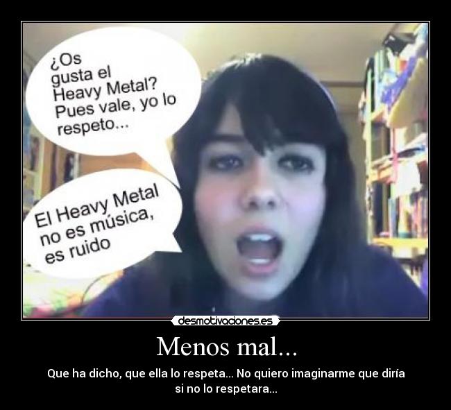 Menos mal... - Que ha dicho, que ella lo respeta... No quiero imaginarme que diría si no lo respetara...