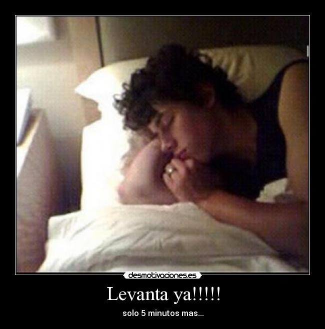 Levanta ya!!!!! - solo 5 minutos mas...