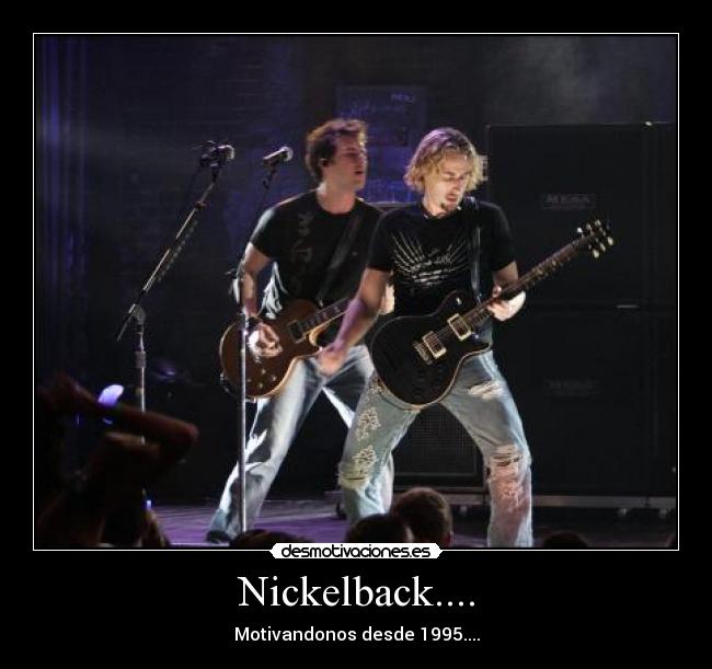Nickelback.... -