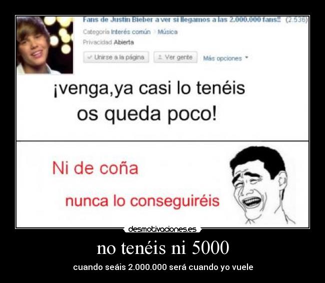 no tenéis ni 5000 - cuando seáis 2.000.000 será cuando yo vuele