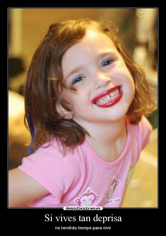 Si vives tan deprisa - no tendrás tiempo para vivir