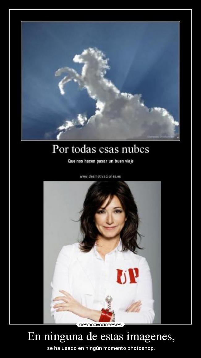 En ninguna de estas imagenes, - se ha usado en ningún momento photoshop.