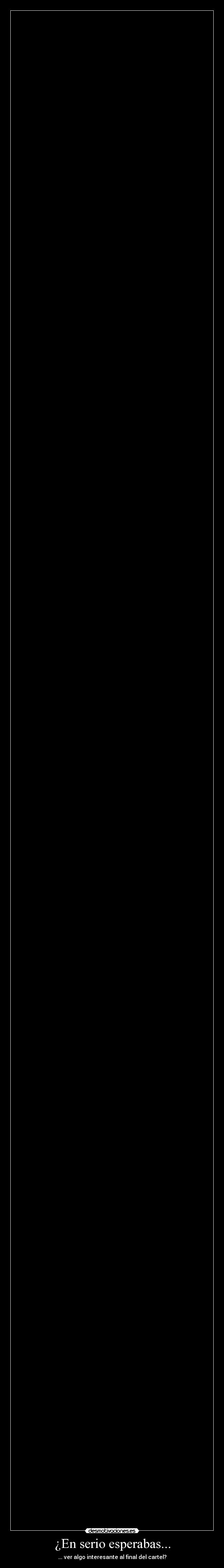¿En serio esperabas... -