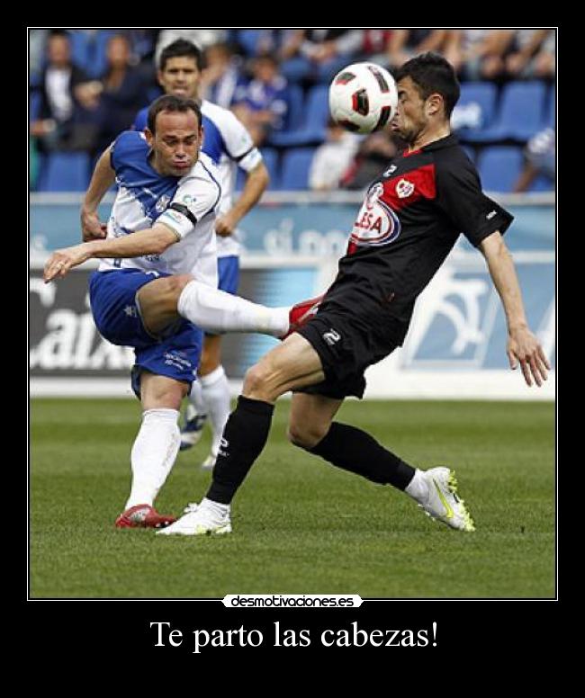 Te parto las cabezas! -