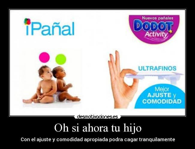 Oh si ahora tu hijo -