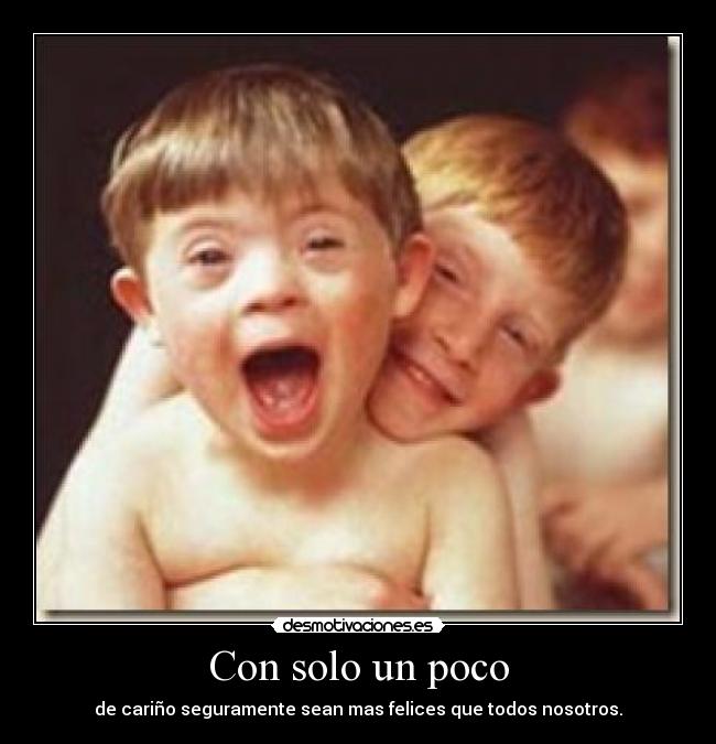 Con solo un poco - de cariño seguramente sean mas felices que todos nosotros.