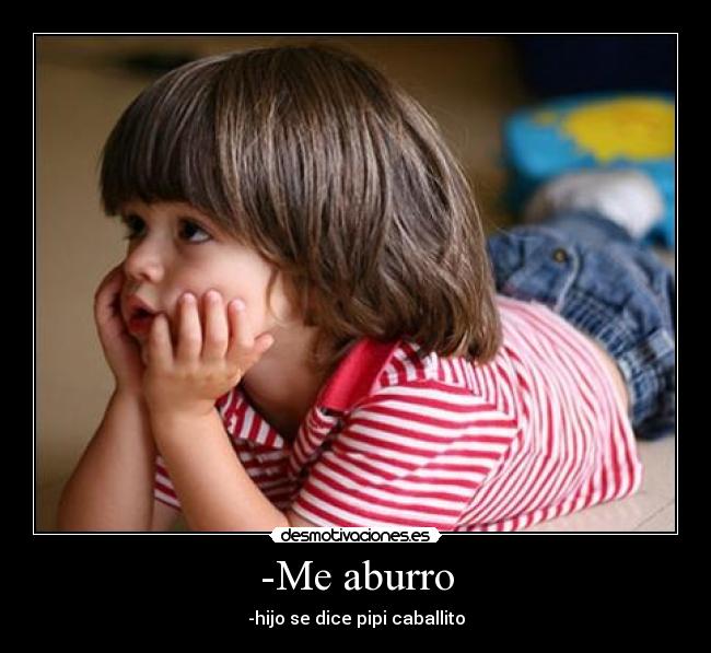 -Me aburro -