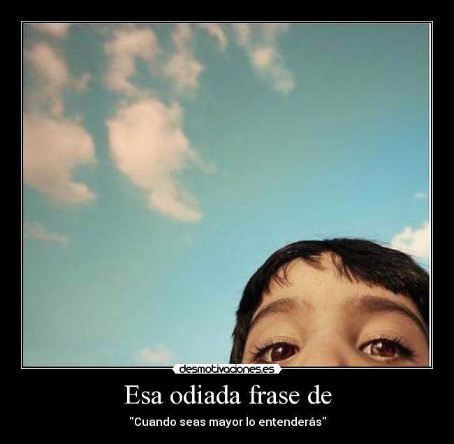 Esa odiada frase de - Cuando seas mayor lo entenderás
