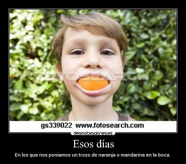 Esos días - En los que nos poniamos un trozo de naranja o mandarina en la boca.