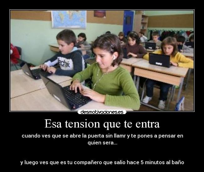 Esa tension que te entra -